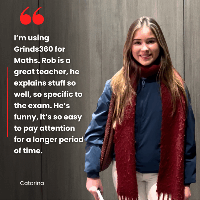 "I'm using Grinds for Maths. Rob is a great teacher, he explains stuff so well, so specific to the exam. He's funny, it's so easy to pay attention for a longer period of time." Catriona's review of Grinds360